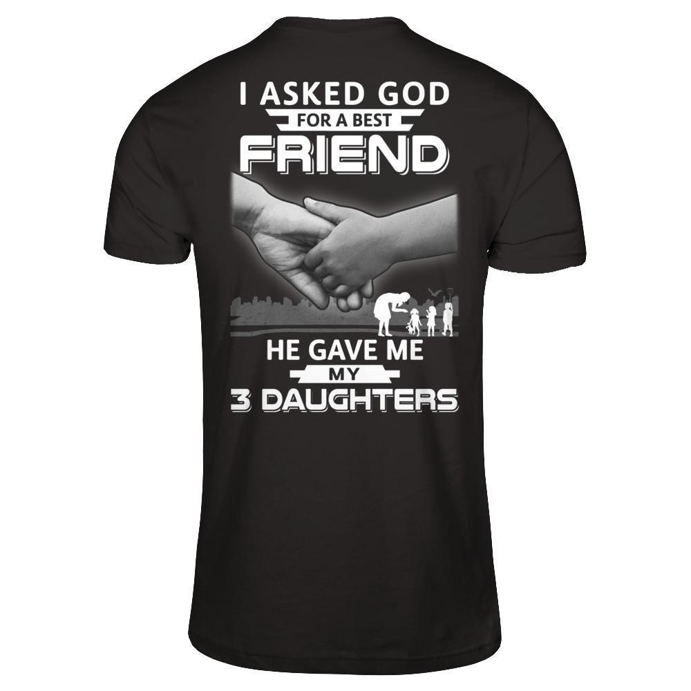 I Asked God For A Best Friend He Gave Me My Three Daughters-T-Shirt & Hoodie-Premium T-Shirt-Black