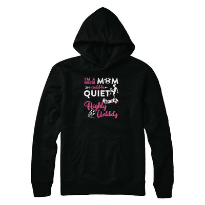 I'm A Soccer Mom I Could Be Quiet It Is Highly Unilkely-T-Shirt & Tank Top-Pullover Hoodie-Black