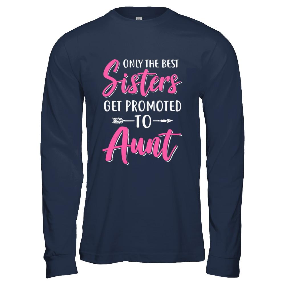 Only The Best Sister Get Promoted To Aunt-T-Shirt & Hoodie-Long Sleeve T-Shirt-Navy