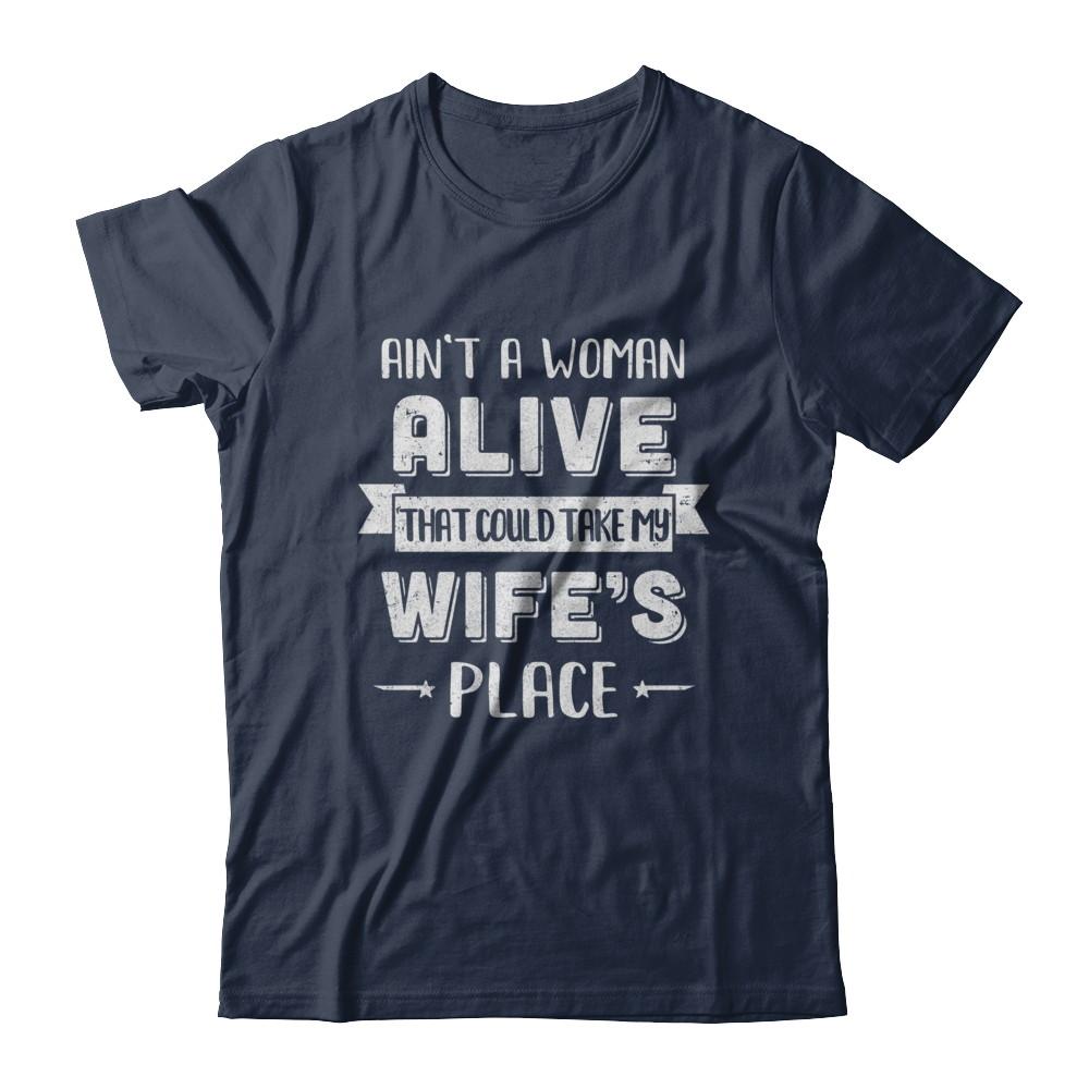 Ain't A Woman Alive That Could Take My Wife's Place-T-Shirt & Hoodie-Classic T-Shirt-Navy