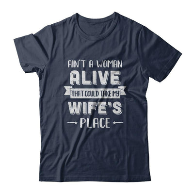 Ain't A Woman Alive That Could Take My Wife's Place-T-Shirt & Hoodie-Classic T-Shirt-Navy