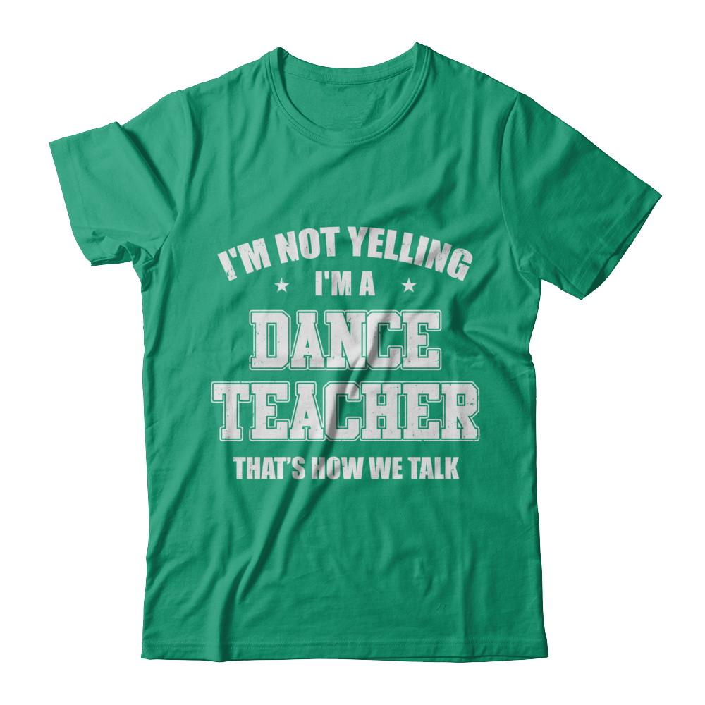 I'm Not Yelling I'm A Dance Teacher That's How We Talk-T-Shirt & Hoodie-Classic T-Shirt-Kelly Green