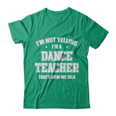 I'm Not Yelling I'm A Dance Teacher That's How We Talk-T-Shirt & Hoodie-Classic T-Shirt-Kelly Green