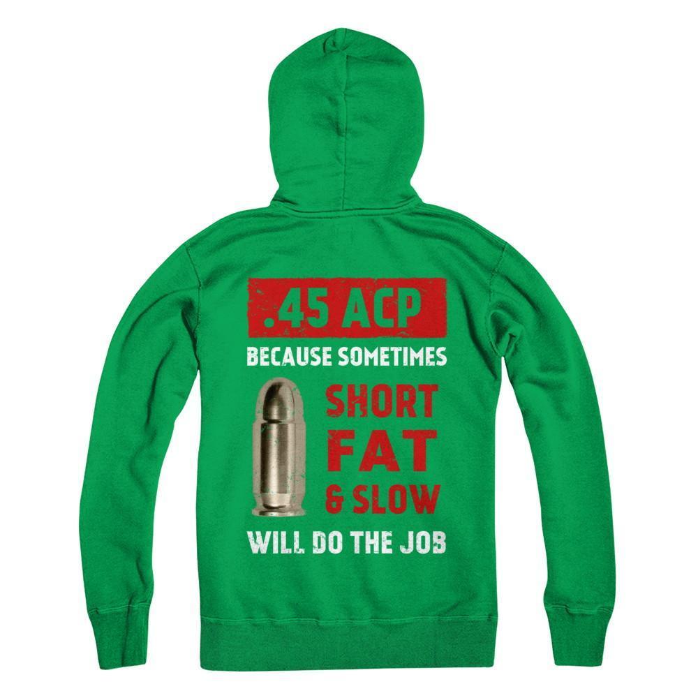 45 Acp Because Sometimes Short Fat And Slow Will Do The Job-T-Shirt & Hoodie-Pullover Hoodie-Irish Green