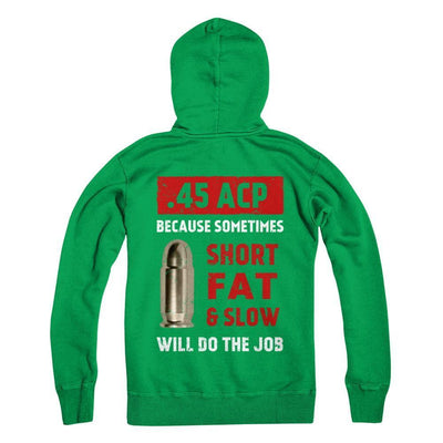 45 Acp Because Sometimes Short Fat And Slow Will Do The Job-T-Shirt & Hoodie-Pullover Hoodie-Irish Green