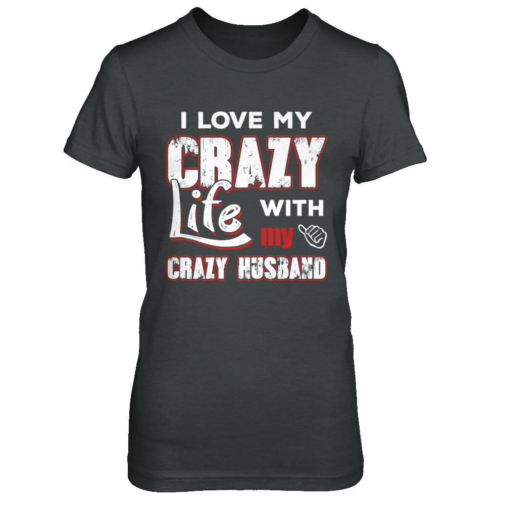 I Love My Crazy Life With My Crazy Husband Wife-T-Shirt & Hoodie-Women's T-Shirt-Dark Heather