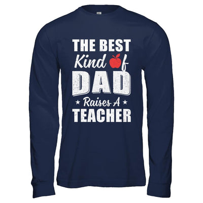 Best Kind Of Dad Raises A Teacher Fathers Day Gift-T-Shirt & Hoodie-Long Sleeve T-Shirt-Navy