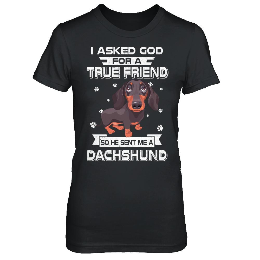 I Asked God For A True Friend So Sent Me Dachshund Dog-T-Shirt & Hoodie-Women's T-Shirt-Black