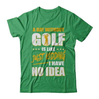 A Day Without Golf Is Like Just Kidding I Have No Idea-T-Shirt & Hoodie-Premium T-Shirt-Kelly Green