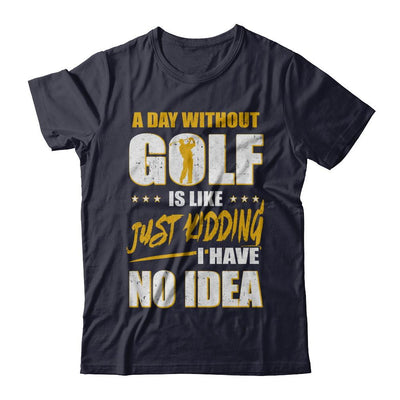 A Day Without Golf Is Like Just Kidding I Have No Idea-T-Shirt & Hoodie-Premium T-Shirt-Midnight Navy
