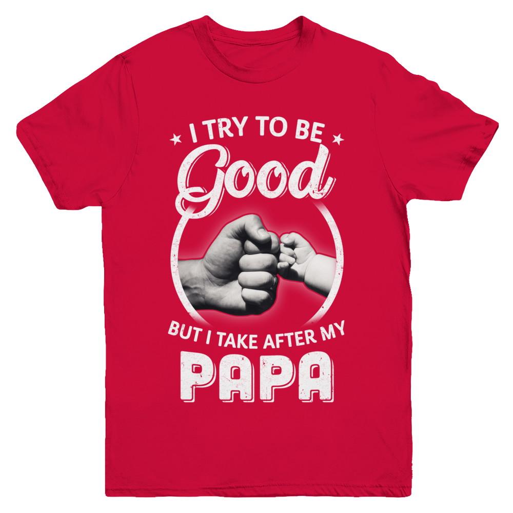 I Try To Be Good But I Take After My Papa Toddler Kids Youth-Youth Shirt-Youth T-Shirt-Red