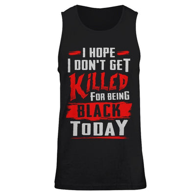 I Hope I Don't Get Killed For Being Black Today-T-Shirt & Hoodie-Unisex Tank-Black