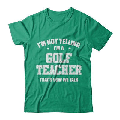 I'm Not Yelling I'm A Golf Teacher That's How We Talk-T-Shirt & Hoodie-Classic T-Shirt-Kelly Green