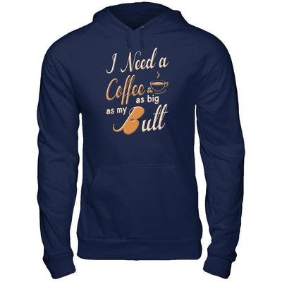 I Need A Coffee As Big As My Butt-T-Shirt & Hoodie-Pullover Hoodie-Navy