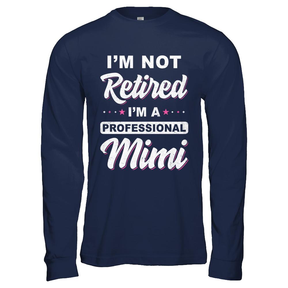 I'm Not Retired A Professional Mimi Mother Day Gift-T-Shirt & Hoodie-Long Sleeve T-Shirt-Navy