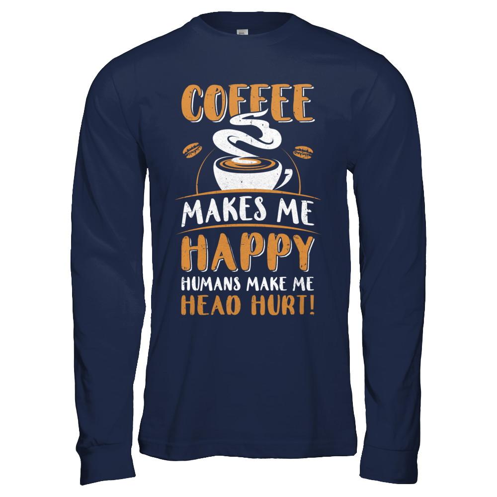 Coffee Makes Me Happy Humans Make My Head Hurt-T-Shirt & Hoodie-Long Sleeve T-Shirt-Navy