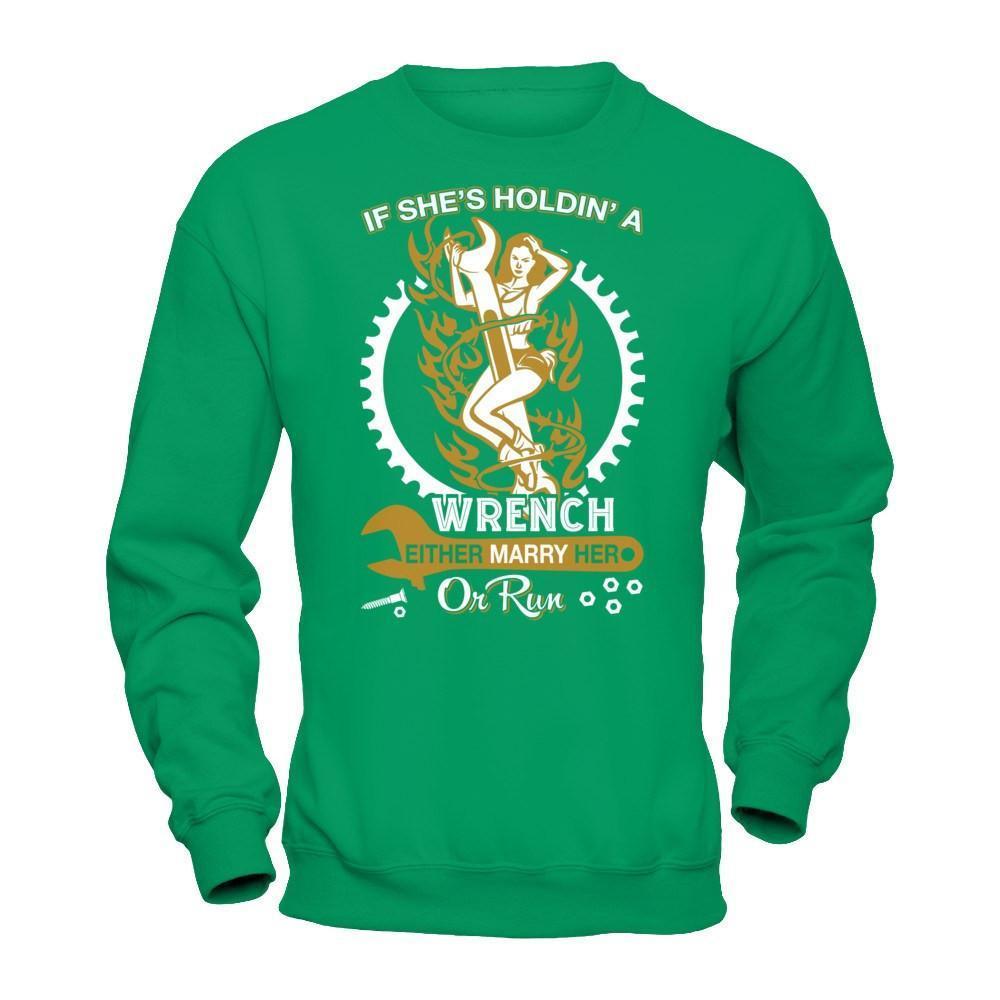 If She's Holdin' A Wrench Either Marry Her Or Run-T-Shirt & Hoodie-Crewneck Sweatshirt-Irish Green