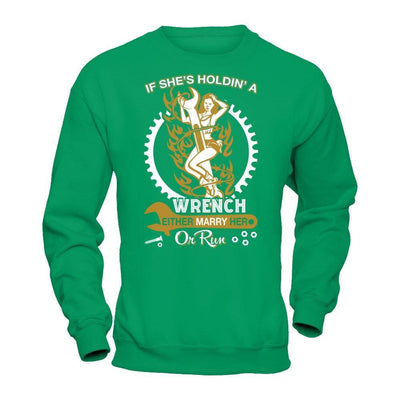 If She's Holdin' A Wrench Either Marry Her Or Run-T-Shirt & Hoodie-Crewneck Sweatshirt-Irish Green
