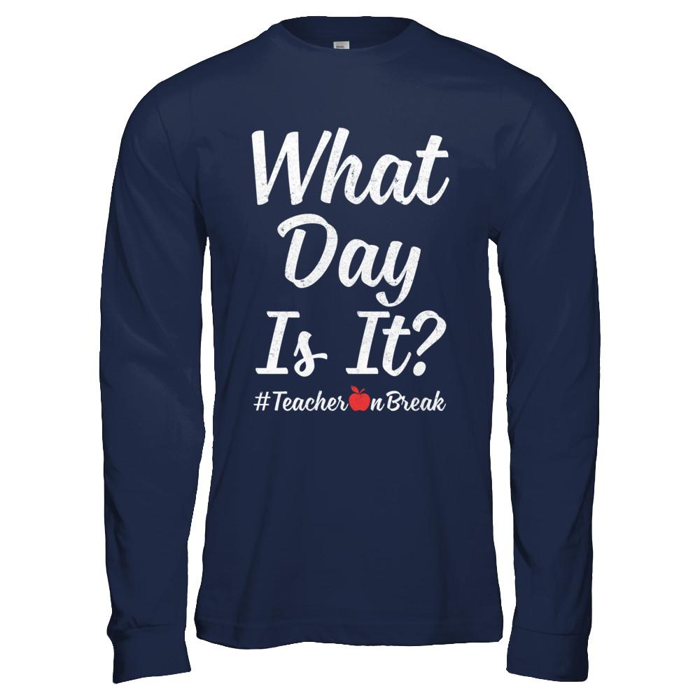 What Day Is It Teacher On Break #Teacheronbreak Teacher-T-Shirt & Hoodie-Long Sleeve T-Shirt-Navy