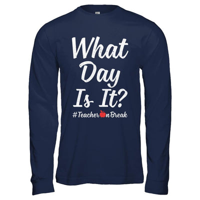 What Day Is It Teacher On Break #Teacheronbreak Teacher-T-Shirt & Hoodie-Long Sleeve T-Shirt-Navy