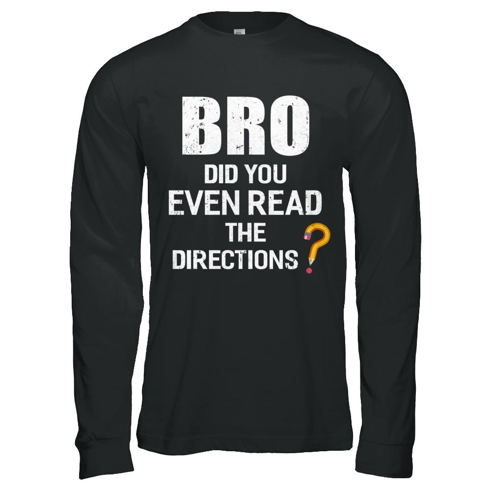 Bro Did You Even Read The Directions-T-Shirt & Hoodie-