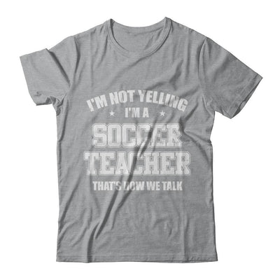 I'm Not Yelling I'm A Soccer Teacher That's How We Talk-T-Shirt & Hoodie-Classic T-Shirt-Sport Grey