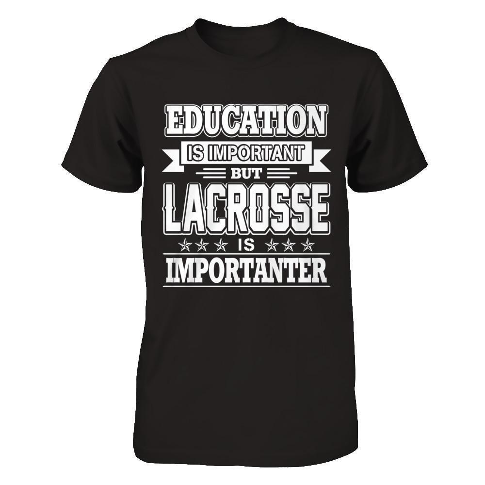 Education Is Important But Lacrosse Is Importanter-T-Shirt & Hoodie-