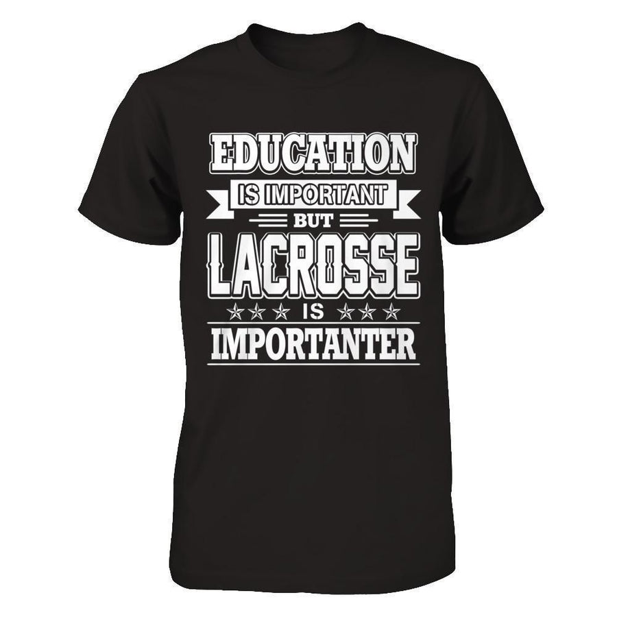 Education Is Important But Lacrosse Is Importanter-T-Shirt & Hoodie-