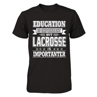 Education Is Important But Lacrosse Is Importanter-T-Shirt & Hoodie-Premium T-Shirt-Black