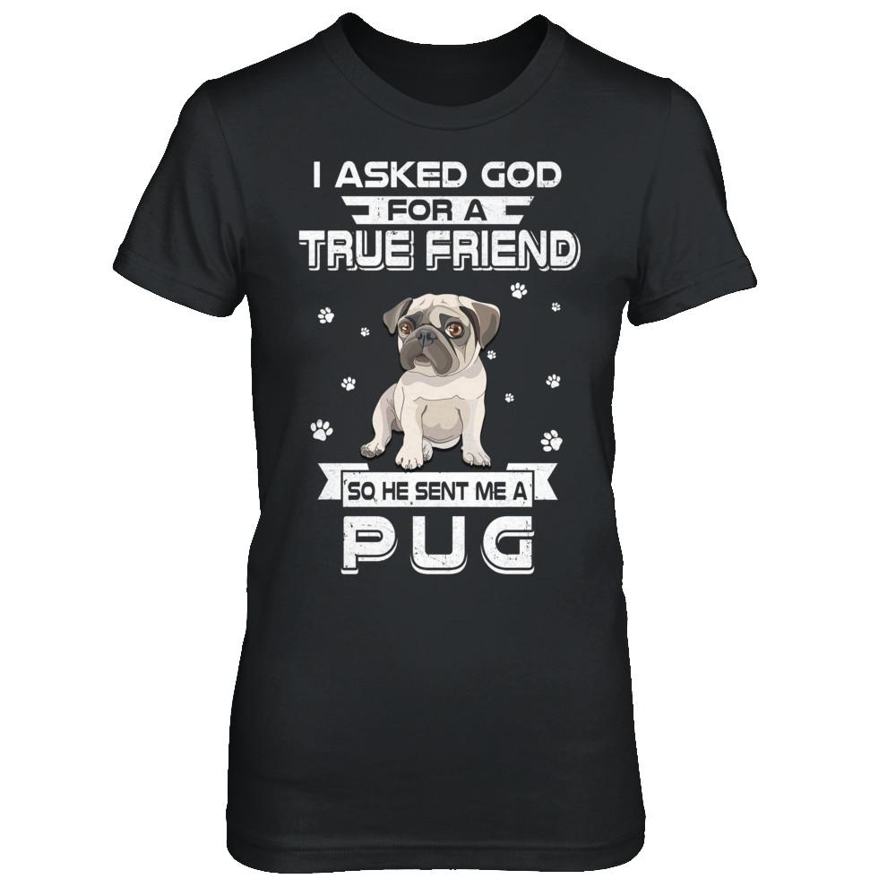 I Asked God For A True Friend So Sent Me Pug Dog-T-Shirt & Hoodie-Women's T-Shirt-Black