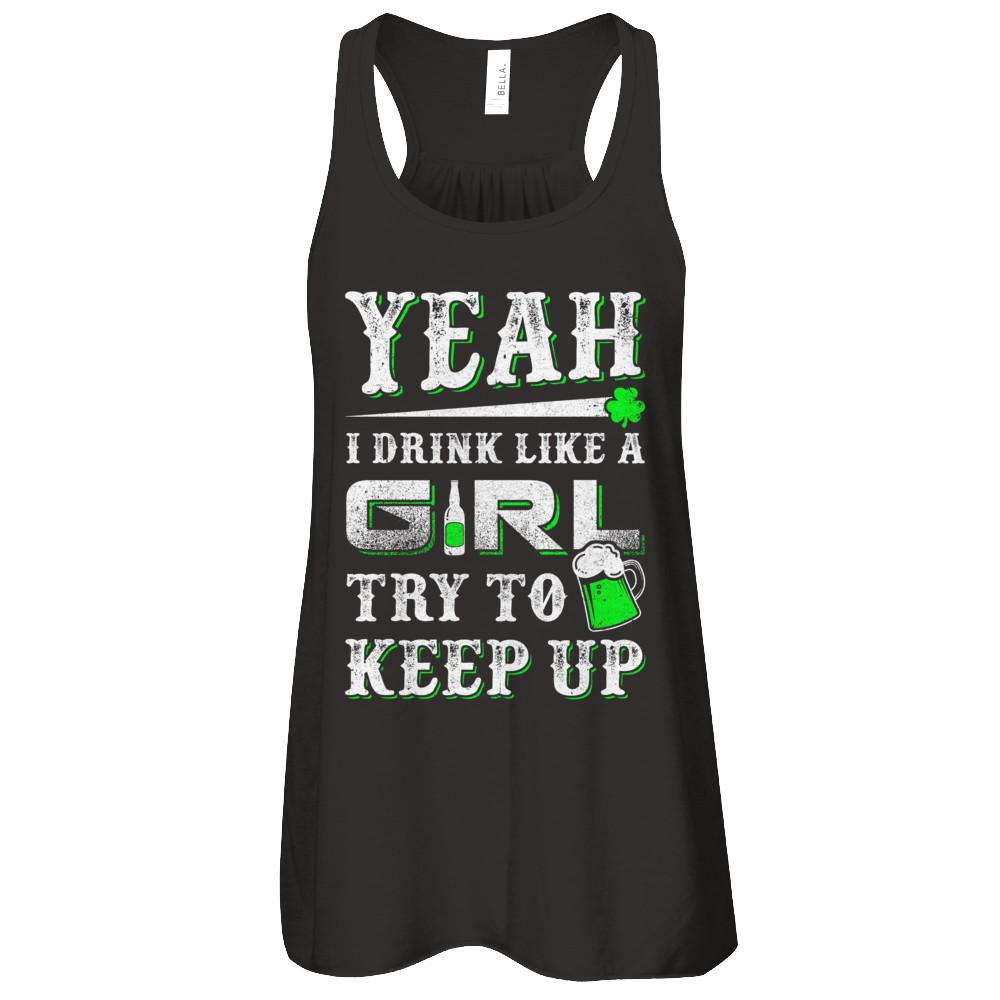 Yeah I Drink Like A Girl Try To Keep Up St Patrick Day-T-Shirt & Tank Top-Women's Flowy Racerback Tank-Black