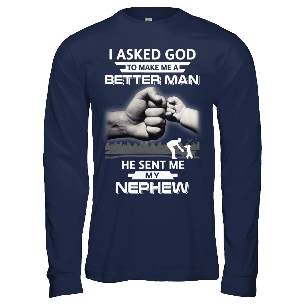 I Asked God To Make Me A Better Man He Sent Me My Nephew-T-Shirt & Hoodie-Long Sleeve T-Shirt-Navy