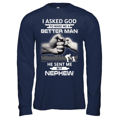 I Asked God To Make Me A Better Man He Sent Me My Nephew-T-Shirt & Hoodie-Long Sleeve T-Shirt-Navy