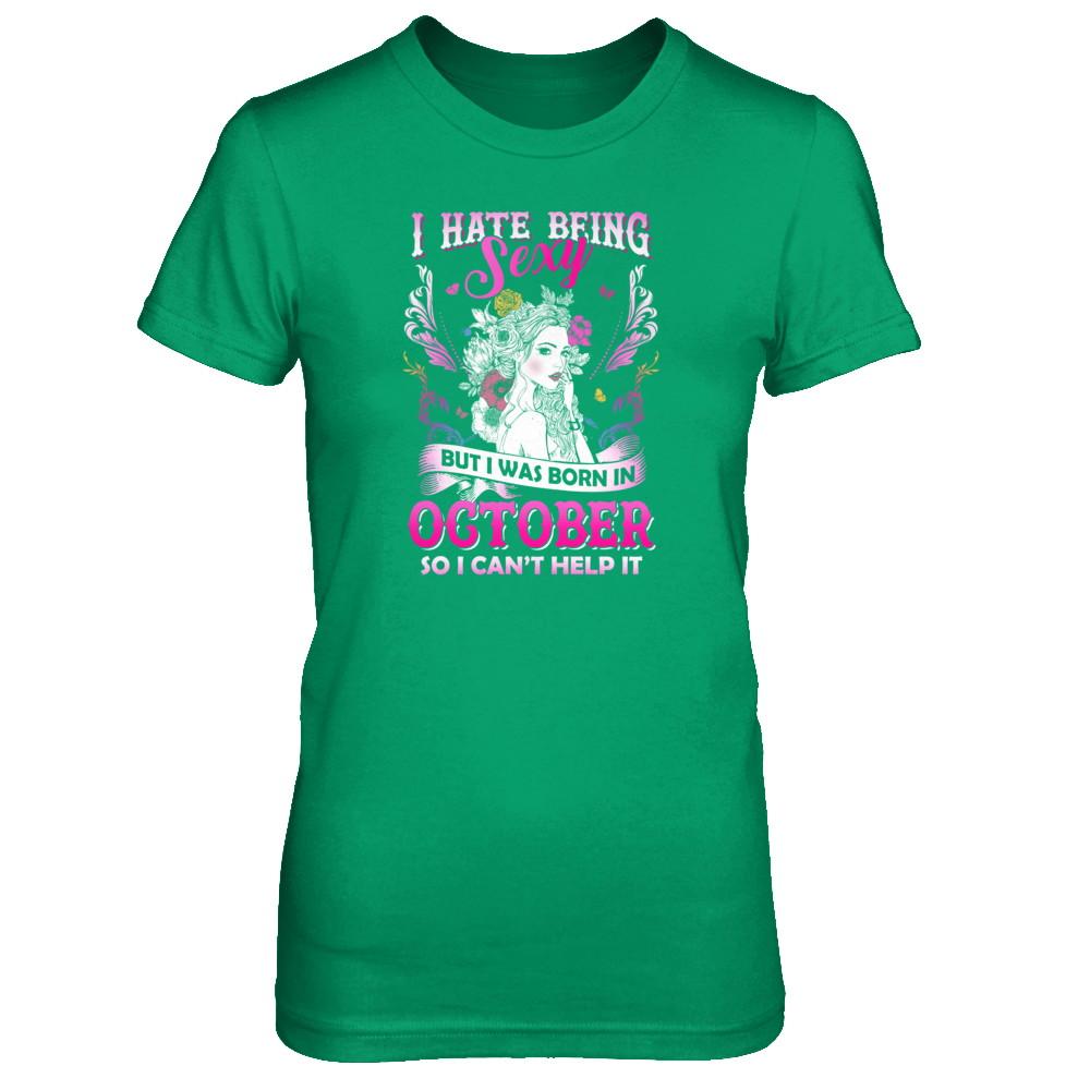 I Hate Being Sexy But I Was Born In October Birthday-T-Shirt & Tank Top-Women's T-Shirt-Irish Green