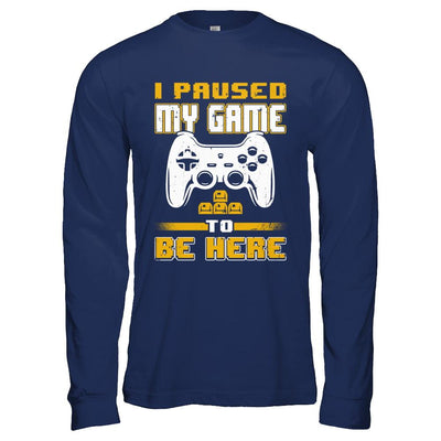 I Paused My Game To Be Here Funny Video Gamer-T-Shirt & Hoodie-Long Sleeve T-Shirt-Navy
