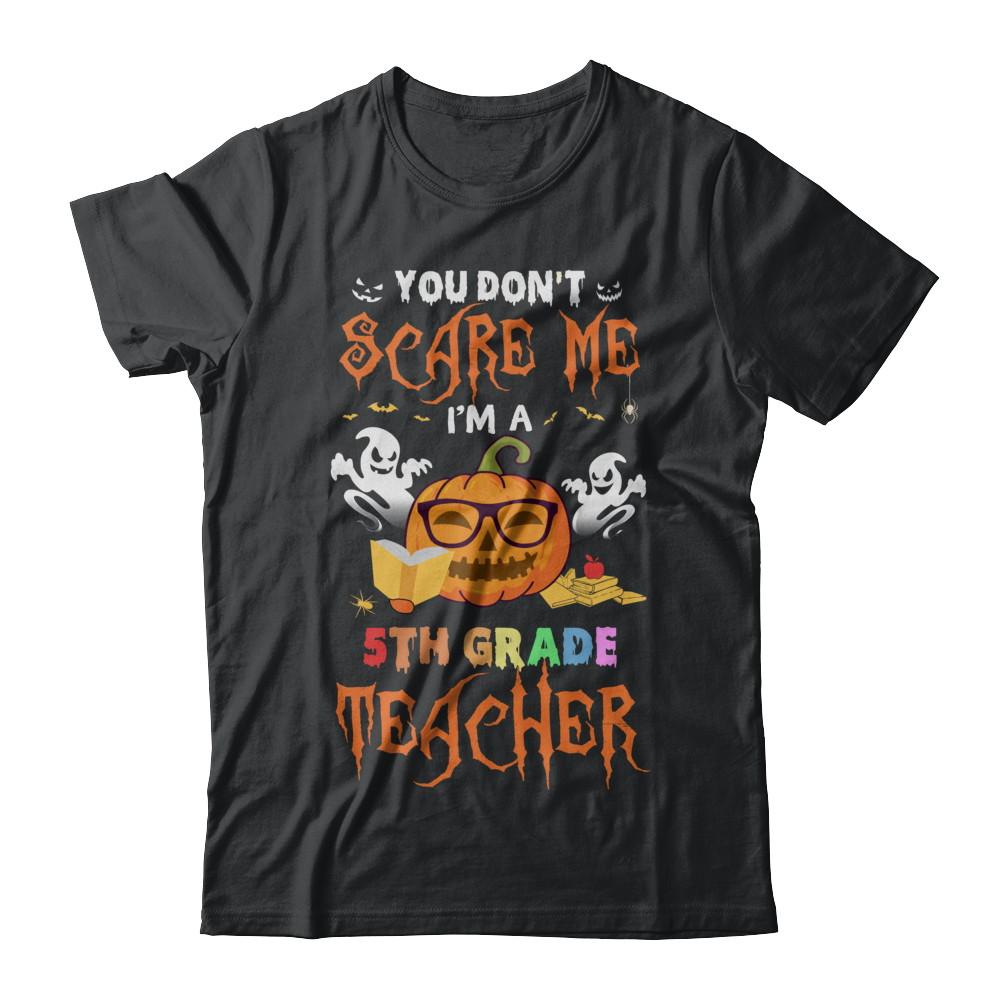 You Dont Scare Me Im A 5th Grade Teacher Halloween