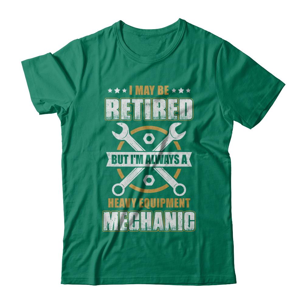 Retired But I'm Always A Heavy Equipment Mechanic-T-Shirt & Hoodie-Classic T-Shirt-Kelly Green