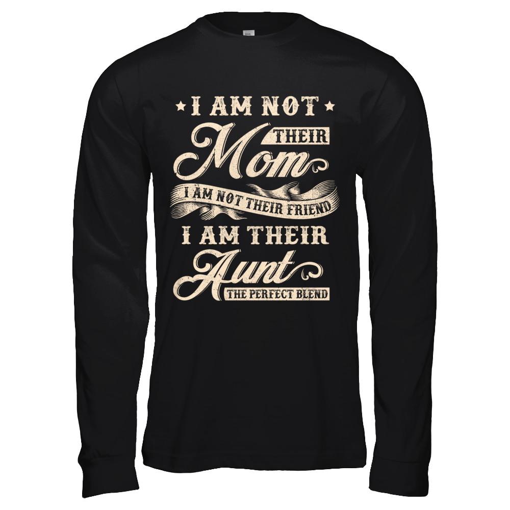 I Am Not Their Mom I Am Their Aunt The Perfect Blend-T-Shirt & Hoodie-Long Sleeve T-Shirt-Black