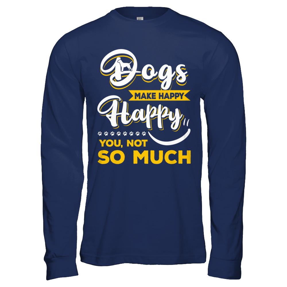 Dogs Make Me Happy You Not So Much-T-Shirt & Hoodie-Long Sleeve T-Shirt-Navy
