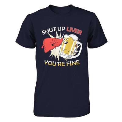 Shut Up Liver You're Fine Beer-T-Shirt & Hoodie-Premium T-Shirt-Midnight Navy
