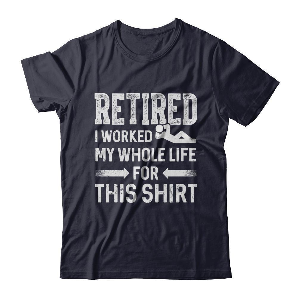 Retired I Worked My Whole Life For This-T-Shirt & Hoodie-Premium T-Shirt-Midnight Navy