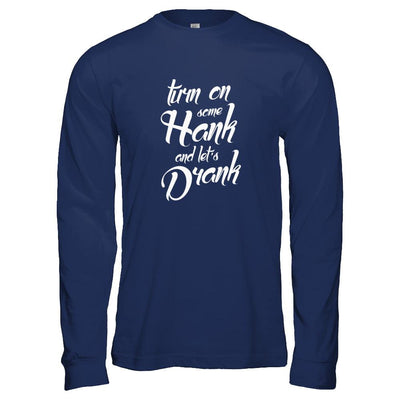 Turn On Some Hank And Let's Drank Drink Wine-T-Shirt & Tank Top-Long Sleeve T-Shirt-Navy