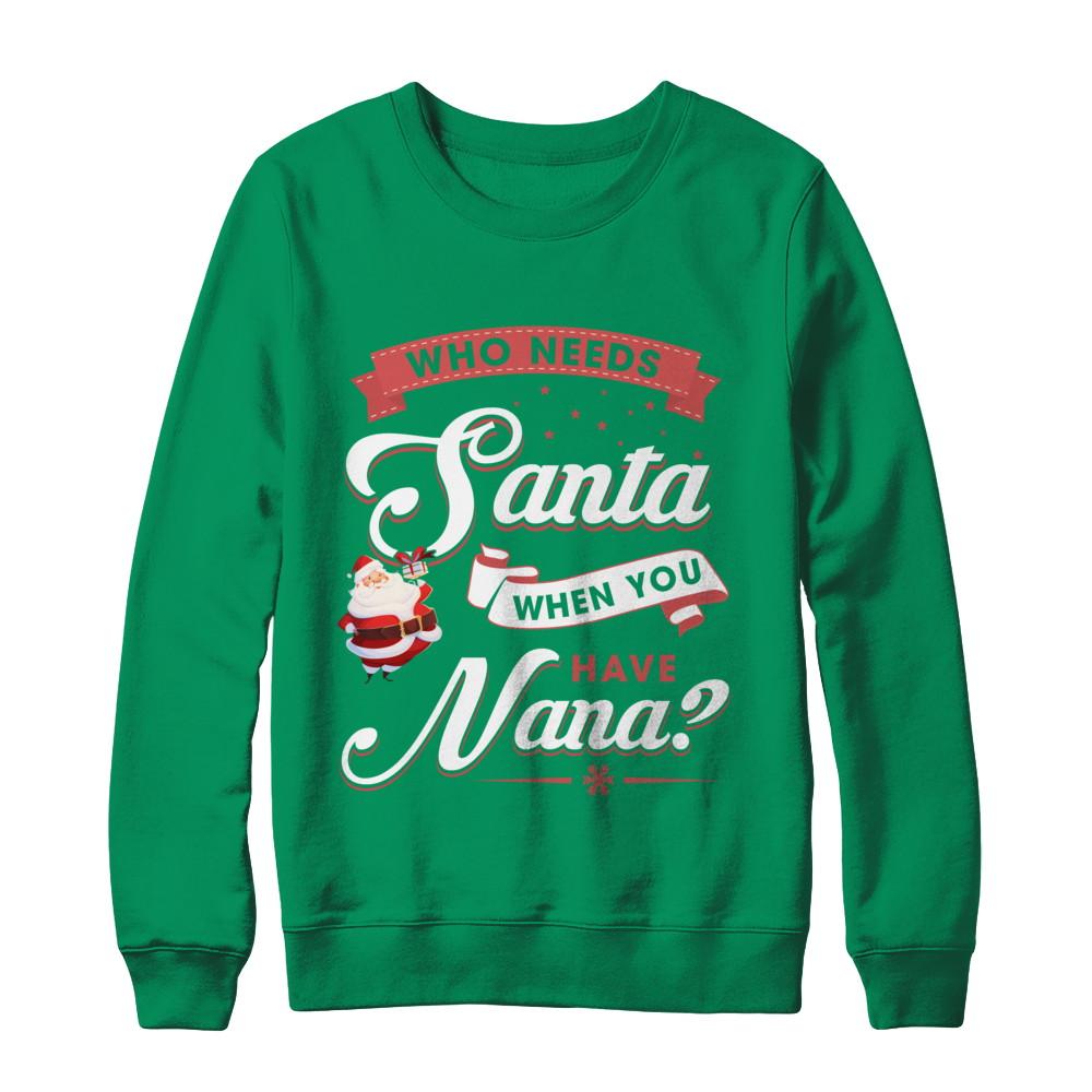 Who Needs Santa When You Have Nana-T-Shirt & Sweatshirt-Crewneck Sweatshirt-Irish Green