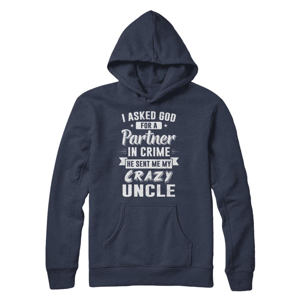 I Asked God For A Partner In Crime He Sent Me Crazy Uncle-T-Shirt & Hoodie-Pullover Hoodie-Navy