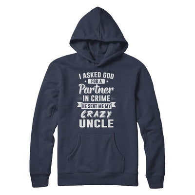I Asked God For A Partner In Crime He Sent Me Crazy Uncle-T-Shirt & Hoodie-Pullover Hoodie-Navy