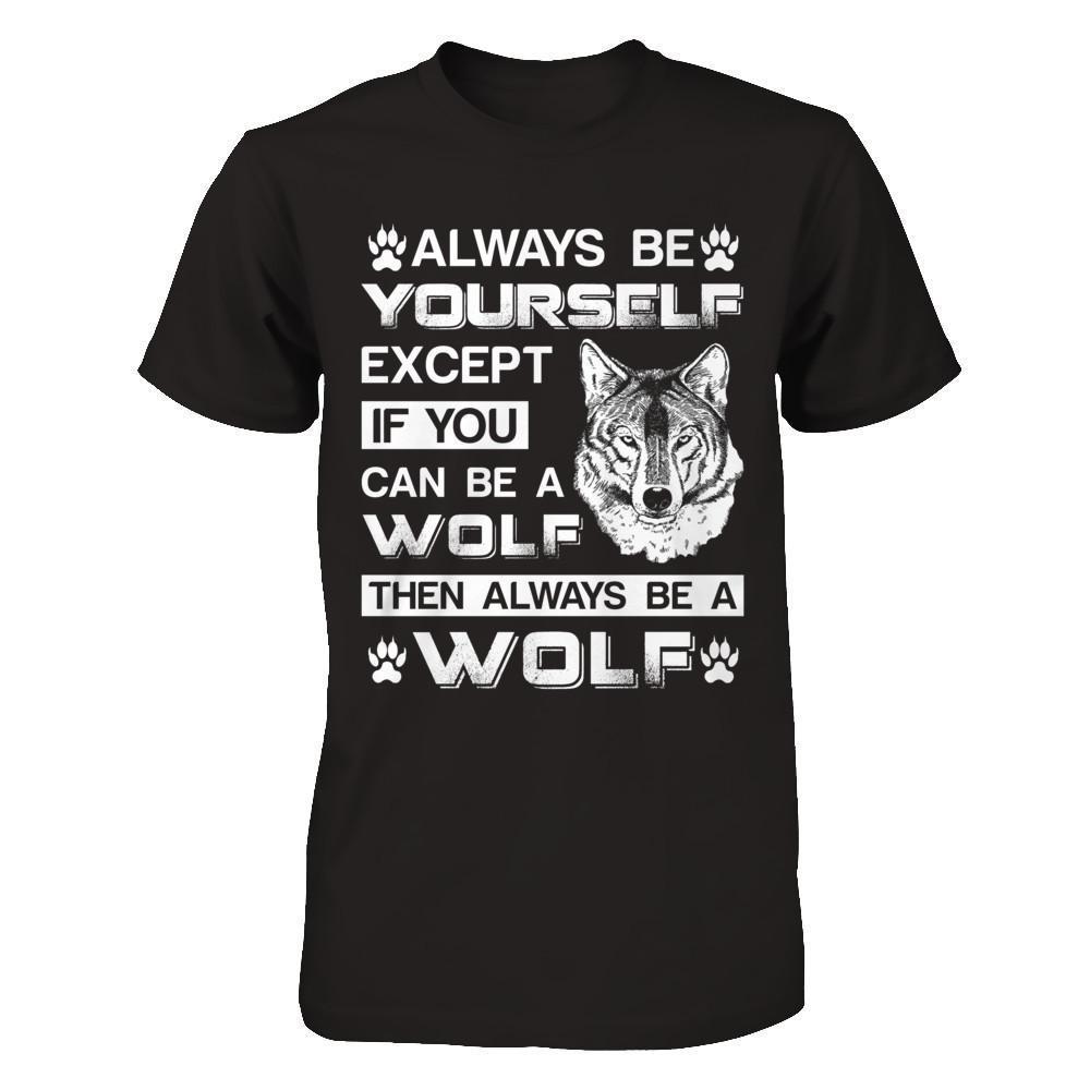 Always Be Yourself Except If You Can Be A Wolf