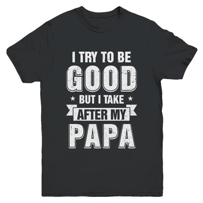 Toddler Kids I Try To Be Good But I Take After My Papa Youth-Youth Shirt-Youth T-Shirt-Black
