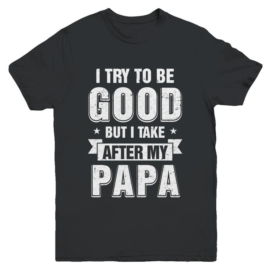 Toddler Kids I Try To Be Good But I Take After My Papa Youth-Youth Shirt-Youth T-Shirt-Black