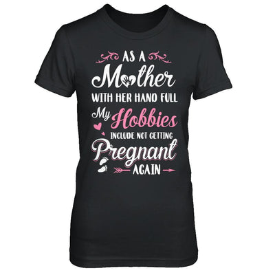 As A Mother With Her Hands Full My Hobbies Pregnant-T-Shirt & Hoodie-Women's T-Shirt-Black