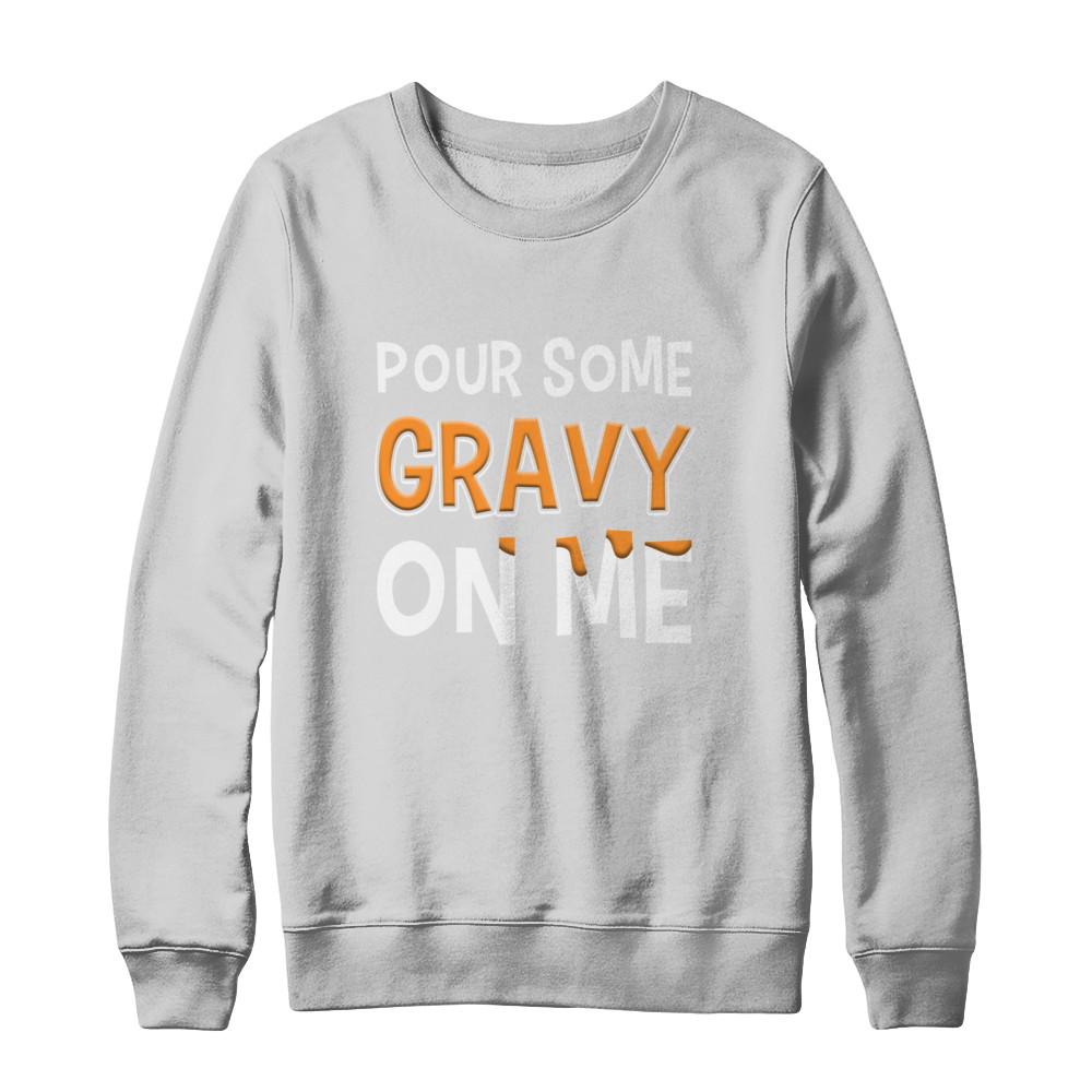 Pour Some Gravy On Me Turkey Thanksgiving-T-Shirt & Sweatshirt-Crewneck Sweatshirt-White